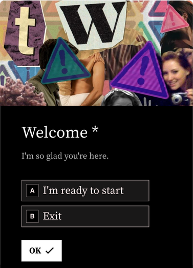 An i-phone with a the screen display that has a collage on the top half. Below it says "Welcome" as a header followed by "I'm so glad you're here". There are then two choices, A. I'm ready to start and B. Exit. followed by a white OK button.